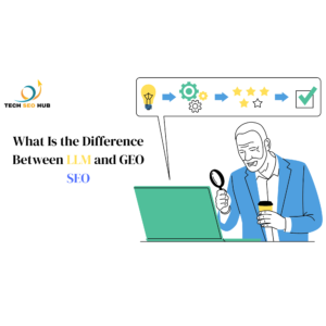 What Is the Difference Between LLM and GEO SEO